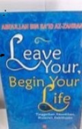 Leave your,begin yourlife : tinggalkan kesedihan,mulailah kehidupan;Da'il-huzn wabda'il-hayah
