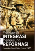 Mengawali integrasi mengusung reformasi : pengabdian alumni akabri pertama 1970